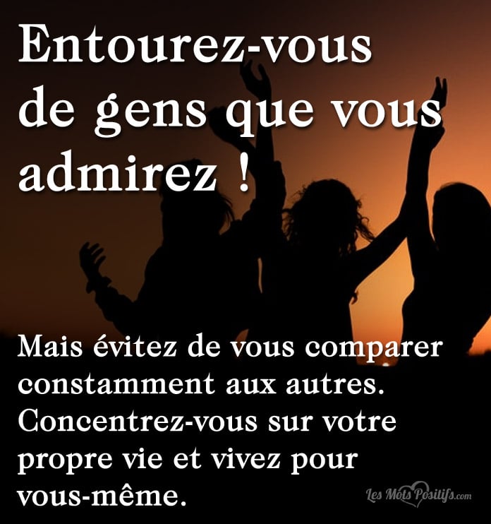 Entourez-vous  de gens que vous admirez !