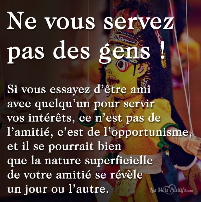 Ne vous servez pas des gens !