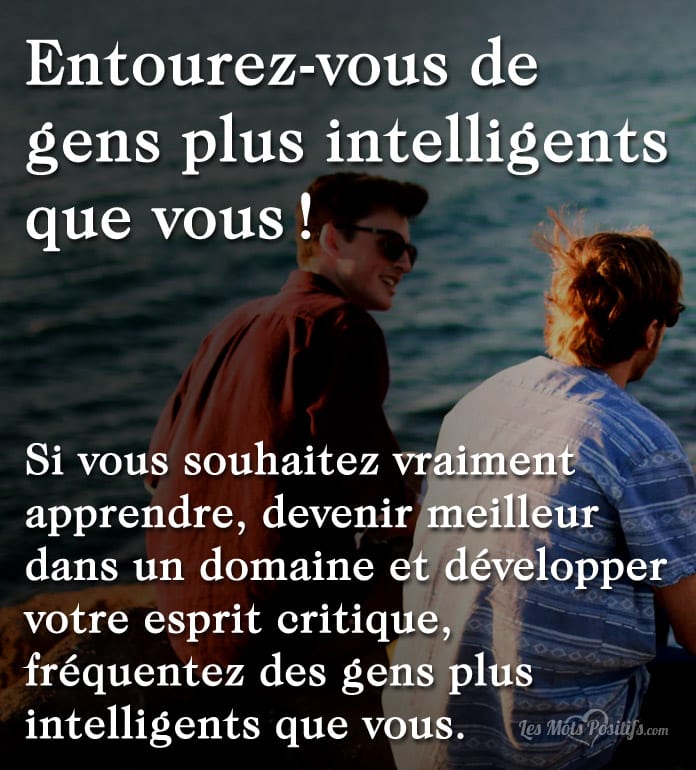 Entourez-vous de gens plus intelligents que vous !