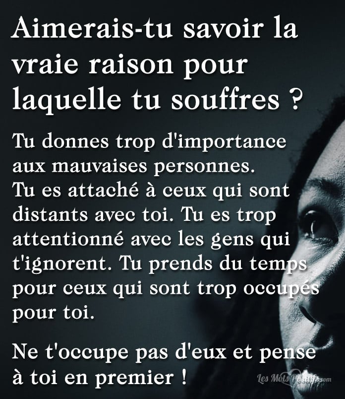 Aimerais-tu savoir la vraie raison pour laquelle tu souffres ?