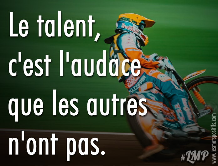 Citation sur Le talent, c’est l’audace que les autres n’ont pas